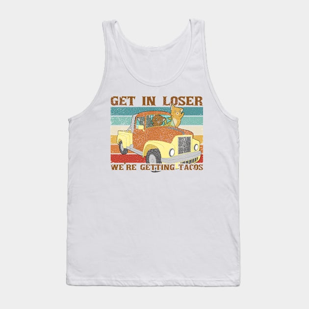 Get In Loser We're Getting Tacos With Funny Friends Tank Top by Clawmarks